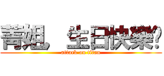 菁姐，生日快樂ㄟ (attack on titan)