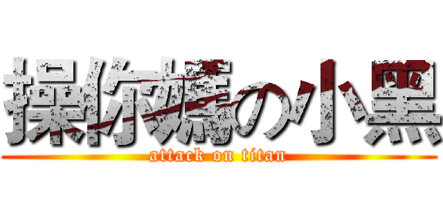 操你媽の小黑 (attack on titan)