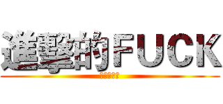 進擊的ＦＵＣＫ (作者有版權)