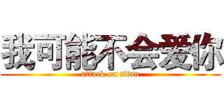 我可能不会爱你 (attack on titan)