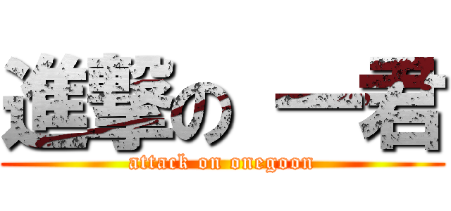 進撃の 一君 (attack on onegoon)