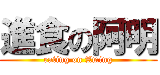 進食の阿明 (eating on Aming)