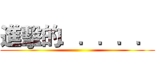 進擊的．．．．． ()