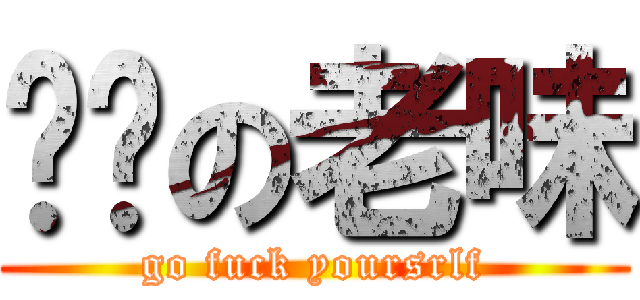 屌你の老味 (go fuck yoursrlf)