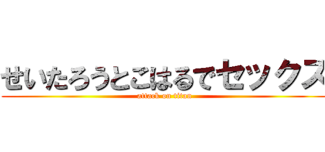 せいたろうとこはるでセックス (attack on titan)