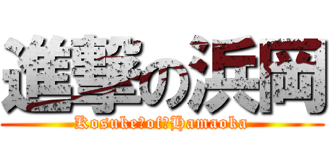 進撃の浜岡 (Kosuke　of　Hamaoka)