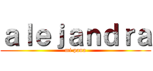 ａｌｅｊａｎｄｒａ (mi pana)