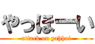 やっほーい (attack on yahhoi)