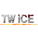 ＴＷＩＣＥ  (twice )