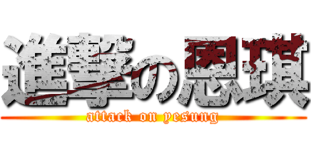 進撃の恩琪 (attack on yesung)