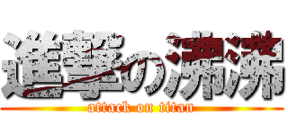 進撃の沸沸 (attack on titan)