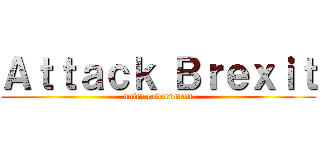 Ａｔｔａｃｋ Ｂｒｅｘｉｔ (unity government)