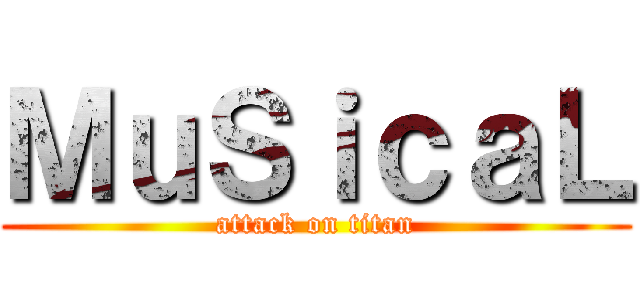 ＭｕＳｉｃａＬ (attack on titan)