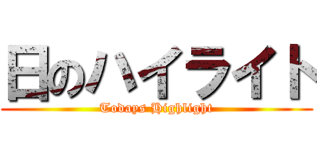 日のハイライト (Todays Highlight)