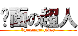幪面の超人 (kamen on rider)