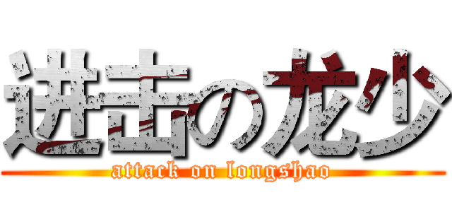 进击の龙少 (attack on longshao)