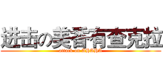 进击の美香有查克拉 (attack on AHAHA)
