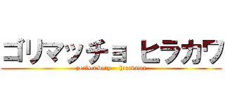 ゴリマッチョ ヒラカワ (perfect body    hirakawa)