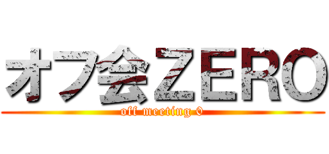 オフ会ＺＥＲＯ (off meeting 0)