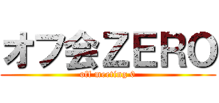 オフ会ＺＥＲＯ (off meeting 0)