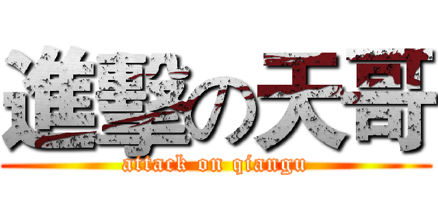 進擊の天哥 (attack on qiangu)