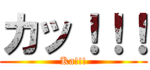 カッ！！！ (Ka!!!)