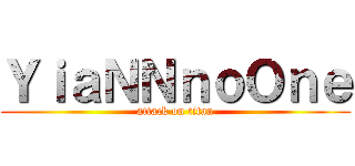 ＹｉａＮＮｎｏＯｎｅ (attack on titan)