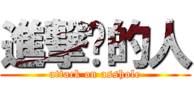 進撃掰的人 (attack on asshole)