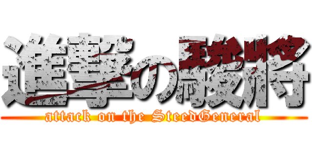 進撃の駿將 (attack on the SteedGeneral)