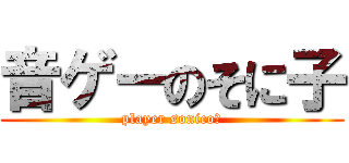 音ゲーのそに子 (player sonico＊)