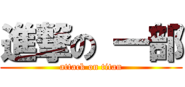 進撃の 一部 (attack on titan)