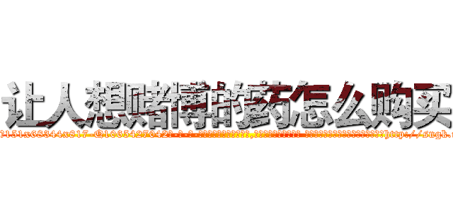 让人想赌博的药怎么购买 (让人想赌博的药怎么购买【电-话151x68344x817-Q1065427042元-吉-药-业】我们做的是长期生意,靠的是老客户长期支持 让人想赌博的药怎么购买在发表了一篇http://sngk.net/f810Nn

参考消息网我们做的是长期生意,靠的是老客户长期支持也许我们早该意识到，就连鲍勃·霍斯金斯（金球奖戏剧类电影男主角 
)