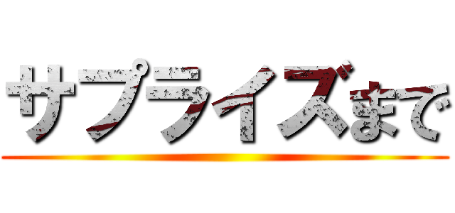 サプライズまで ()