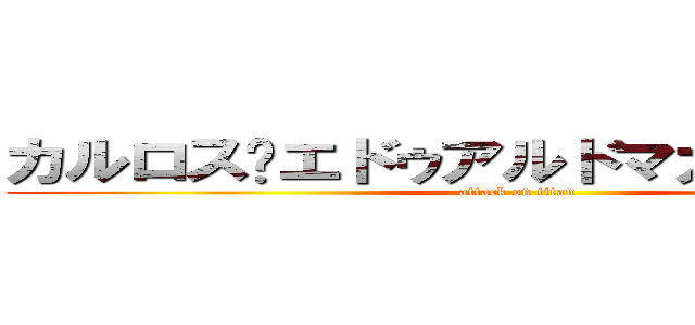 カルロス·エドゥアルドマガナシャベス (attack on titan)