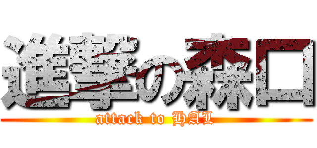 進撃の森口 (attack to HAL)