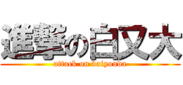 進撃の白又大 (attack on baiyouda)