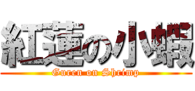 紅蓮の小蝦 (Guren on Shrimp)