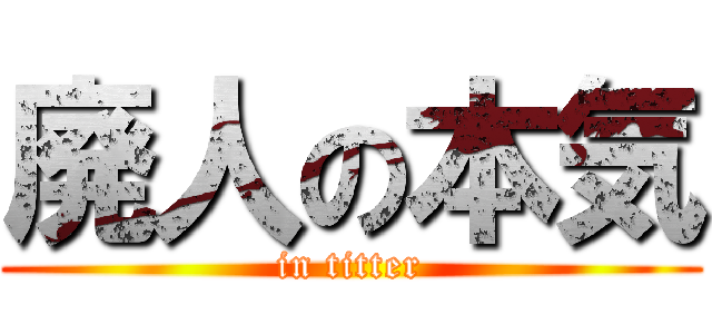 廃人の本気 (in titter)