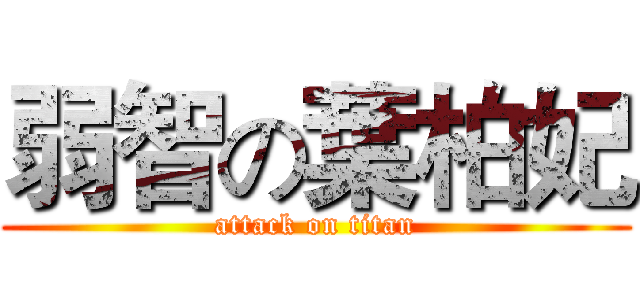 弱智の葉柏妃 (attack on titan)