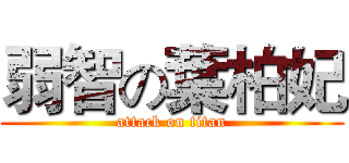 弱智の葉柏妃 (attack on titan)