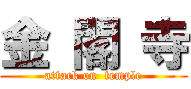 金 閣 寺 (attack on  temple)