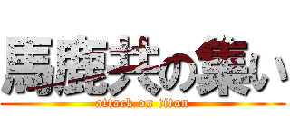 馬鹿共の集い (attack on titan)