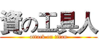 資の工具人 (attack on titan)