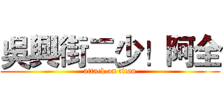 吳興街二少！阿全 (attack on titan)