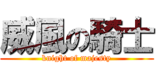 威風の騎士 (knight of majesty)