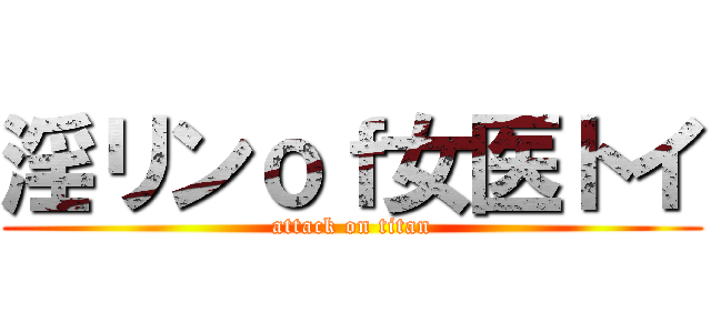 淫リンｏｆ女医トイ (attack on titan)