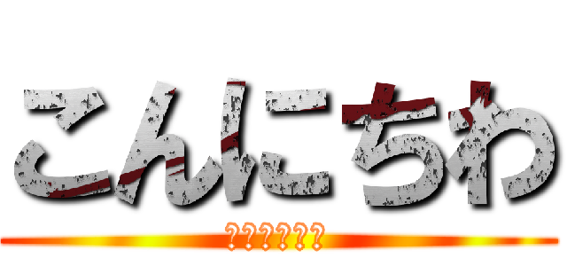 こんにちわ (なにしてんの)