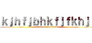 ｋｊｈｆｊｂｈｋｆｊｆｋｈｊｆ (attack on titankhvjkdf)