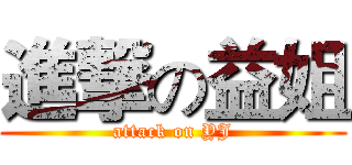 進撃の益姐 (attack on YJ)
