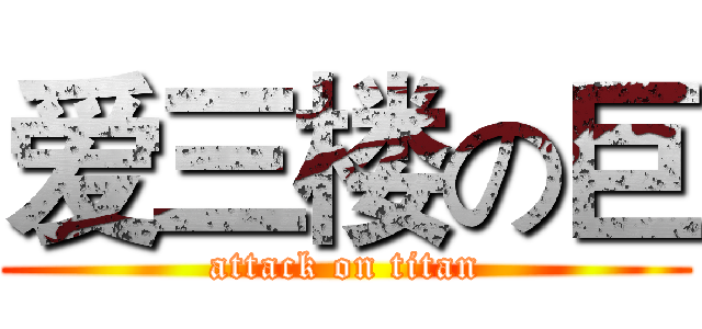 爱三楼の巨 (attack on titan)